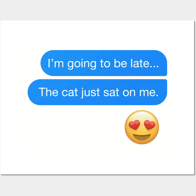 I'm going to be late... The cat just sat on me text message Wall Art by YourGoods